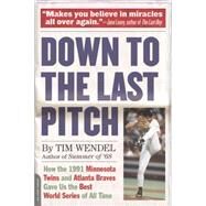 Down to the Last Pitch How the 1991 Minnesota Twins and Atlanta Braves Gave Us the Best World Series of All Time by Wendel, Tim, 9780306823749