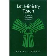 Let Ministry Teach : A Guide to Theological Reflection by Kinast, Robert L., 9780814623749