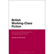 British Working-Class Fiction Narratives of Refusal and the Struggle Against Work by Alcal, Roberto del Valle, 9781474273749