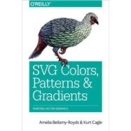 Svg Colors, Patterns & Gradients by Bellamy-royds, Amelia; Cagle, Kurt, 9781491933749
