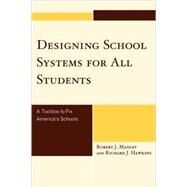 Designing School Systems for All Students A Toolbox to Fix America's Schools by Manley, Robert J.; Hawkins, Richard J., 9781607093749