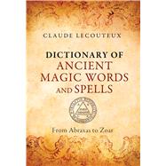 Dictionary of Ancient Magic Words and Spells by Lecouteux, Claude; Graham, Jon E., 9781620553749