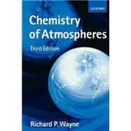 Chemistry of Atmospheres An Introduction to the Chemistry of the Atmospheres of Earth, the Planets, and their Satellites by Wayne, Richard P., 9780198503750