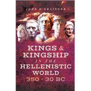 Kings and Kingship in the Hellenistic World, 350-30 BC by Grainger, John D., 9781473863750