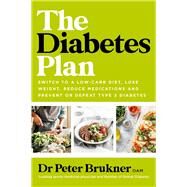 The Diabetes Plan Switch to a low-carb diet, lose weight, reduce medications and prevent or defeat type 2 diabetes by Brukner, Peter, 9781761263750