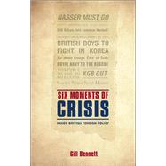 Six Moments of Crisis Inside British Foreign Policy by Bennett, Gill, 9780199583751