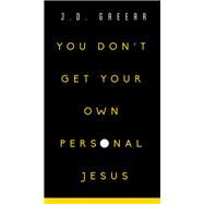 You Don't Get Your Own Personal Jesus by Greear, J. D., 9780310353751