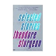 Selected Stories of Theodore Sturgeon by STURGEON, THEODORE, 9780375703751