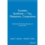 Tourette's Syndrome -- Tics, Obsessions, Compulsions Developmental Psychopathology and Clinical Care by Leckman, James F.; Cohen, Donald J., 9780471113751