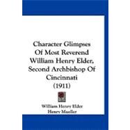 Character Glimpses of Most Reverend William Henry Elder, Second Archbishop of Cincinnati by Elder, William Henry; Mueller, Henry (CON), 9781120173751