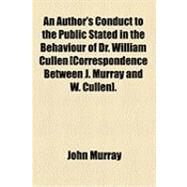 Author's Conduct to the Public Stated in the Behaviour of Dr William Cullen [Correspondence Between J Murray and W Cullen] by Murray, John; Cullen, William, 9781154523751