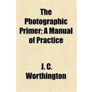 The Photographic Primer by Worthington, J. C.; Millen, Jesse C., 9781458933751