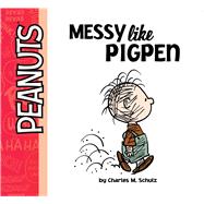 Messy Like Pigpen by Schulz, Charles  M.; Shaw, Natalie; Scott, Vicki, 9781481463751