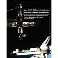 Space Shuttle Guidance, Navigation, and Rendezvous Knowledge Capture Reports by National Aeronautics and Space Administration, 9781502793751