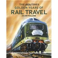 The Times Golden Years of Rail Travel by Holland, Julian, 9780008323752