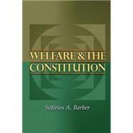 Welfare And the Constitution by Barber, Sotirios A., 9780691123752