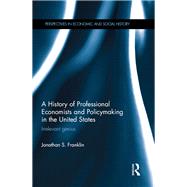 A History of Professional Economists and Policymaking in the United States: Irrelevant Genius by Franklin; Jonathan S., 9781138913752