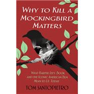 Why to Kill a Mockingbird Matters by Santopietro, Tom, 9781250163752