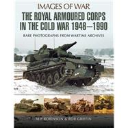 The Royal Armoured Corps in the Cold War 1946-1990 by Robinson, M. P.; Griffin, Rob, 9781473843752