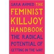 The Feminist Killjoy Handbook The Radical Potential of Getting in the Way by Ahmed, Sara, 9781541603752