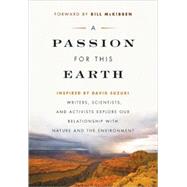 A Passion for This Earth Writers, Scientists, and Activists Explore Our Relationship with Nature and the Environment by Benjamin, Michelle; Bass, Rick; Weisman, Alan; Mabey, Richard; Caldicott, Helen, 9781553653752