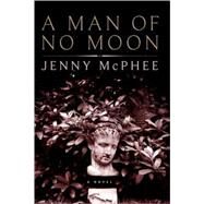 A Man of No Moon A Novel by McPhee, Jenny, 9781582433752