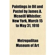 Paintings in Oil and Pastel by James A. Mcneill Whistler by Metropolitan Museum of Art (New York, N. Y.), 9781154503753