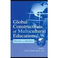 Global Constructions of Multicultural Education: Theories and Realities by Grant, Carl A.; Lei, Joy L., 9781410603753
