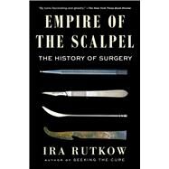 Empire of the Scalpel The History of Surgery by Rutkow, Ira, 9781501163753