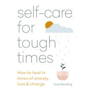 Self-care for Tough Times How to heal in times of anxiety, loss & change by Reading, Suzy, 9781783253753