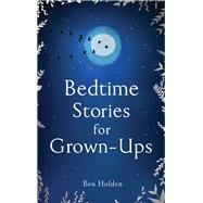 Bedtime Stories for Grown-ups by Holden, Ben, 9781471153754