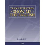 Transliterating: Show Me The English by Kelly, Jean E., 9781530933754