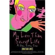 My Less Than Secret Life A Diary, Fiction, Essays by Ames, Jonathan, 9781560253754