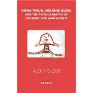 Anna Freud, Melanie Klein, And The Psychoanalysis Of Children And Adolescents by Holder, Alex; Slotkin, Philip, 9781855753754