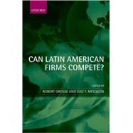 Can Latin American Firms Compete? by Grosse, Robert; Mesquita, Luiz F., 9780199233755