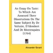 Essay on Taste : To Which Are Annexed Three Dissertations on the Same Subject by de Voltaire, D'Alembert and de Montesquieu (1764) by Gerard, Alexander, 9780548703755