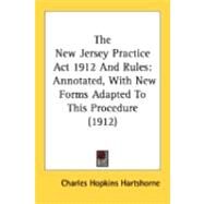 New Jersey Practice Act 1912 and Rules : Annotated, with New Forms Adapted to This Procedure (1912) by Hartshorne, Charles Hopkins, 9780548873755