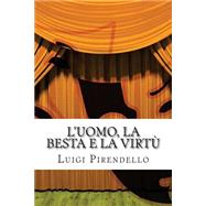 L'uomo, La Besta E La Virtu by Pirendello, Luigi; Liistro, Mauro, 9781503123755