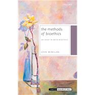 The Methods of Bioethics An Essay in Meta-Bioethics by McMillan, John, 9780199603756