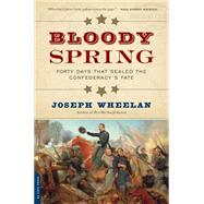 Bloody Spring Forty Days that Sealed the Confederacy's Fate by Wheelan, Joseph, 9780306823756