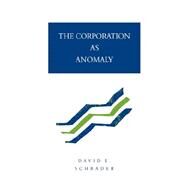 The Corporation As Anomaly by David E. Schrader, 9780521033756