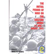 The Initial Period of War on the Eastern Front, 22 June - August 1941: Proceedings Fo the Fourth Art of War Symposium, Garmisch, October, 1987 by Glantz,David M., 9780714633756