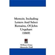 Memoir, Including Letters and Select Remains, of John Urquhart by Orme, William; Duff, Alexander (CON), 9781104213756