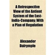 A Retrospective View of the Antient System of the East-india-company by Dalrymple, Alexander, 9781154573756