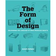 The Form of Design Deciphering the Language of Mass Produced Objects by Kahane, Josiah, 9789063693756