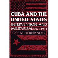 Cuba and the United States Intervention and Militarism, 1868-1933 by Hernandez, Jose M., 9780292723757