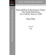Rich and Poor in Renaissance Venice : The Social Institutions of a Catholic State, To 1620 by Pullan, Brian, 9781597403757