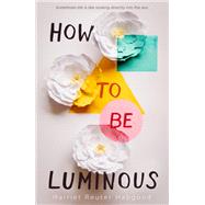 How to Be Luminous by Hapgood, Harriet Reuter, 9781626723757