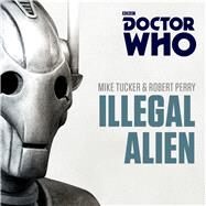 Doctor Who: Illegal Alien 7th Doctor Novel by Tucker, Mike; Perry, Robert; Briggs, Nicholas; Aldred, Sophie, 9781785293757