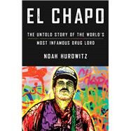 El Chapo The Untold Story of the World's Most Infamous Drug Lord by Hurowitz, Noah, 9781982133757